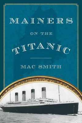 Mainers on the Titanic by Mac Smith