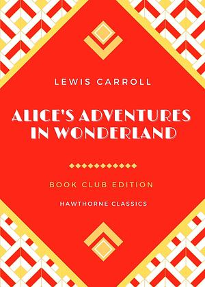 Alice's Adventures in Wonderland (Alice in Wonderland): The Original Classic Edition by Lewis Carroll - Unabridged and Annotated For Modern Readers and Book Clubs by Lewis Carroll, Lewis Carroll