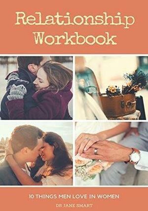 Relationship Workbook: 10 Things Men Love In Women by Jane Smart