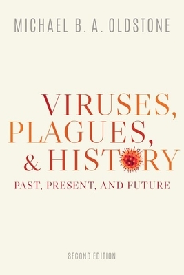 Viruses, Plagues, and History: Past, Present, and Future by Michael B. a. Oldstone
