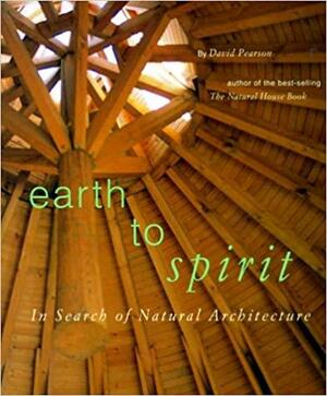 Earth to Spirit. In Search of Natural Architecture by David Pearson