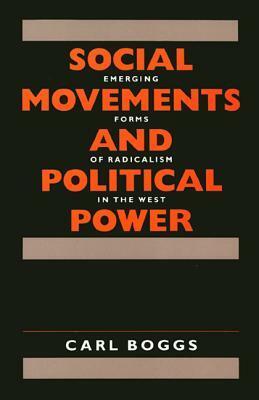Social Movements and Political Power: Emerging Forms of Radicalism in the West by Carl Boggs