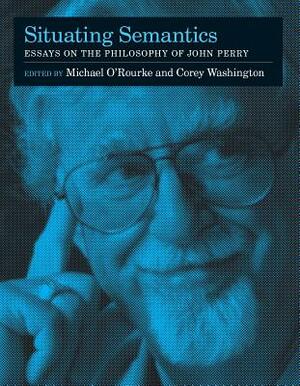 Situating Semantics: Essays on the Philosophy of John Perry by 