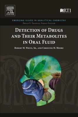 Detection of Drugs and Their Metabolites in Oral Fluid by Robert M. White, Christine M. Moore