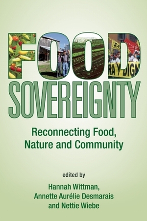 Food Sovereignty: Reconnecting Food, Nature and Community by Nettie Wiebe, Annette Aurelie Desmarais, Hannah Wittman