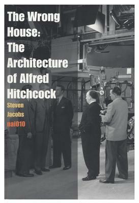 The Wrong House: The Architecture of Alfred Hitchcock by Steven Jacobs