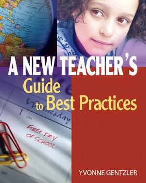 A New Teacher's Guide to Best Practices by Yvonne S. Gentzler