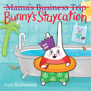 Bunny's Staycation (Mama's Business Trip) by Lori Richmond