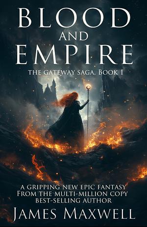 Blood and Empire: the Gateway Saga Book 1 by James Maxwell