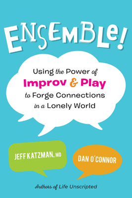 Ensemble!: Using the Power of Improv and Play to Forge Connections in a Lonely World by Jeff Katzman, Dan O'Connor