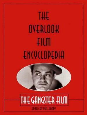 Overlook Film Encyclopedia: the Gangster Film by Phil Hardy