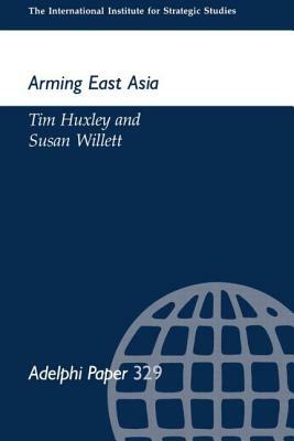 Arming East Asia by Susan Willett, Tim Huxley