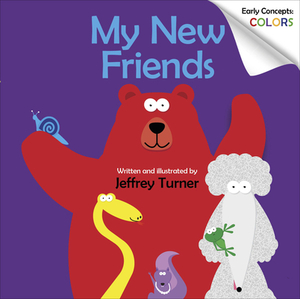 My New Friends: Early Concepts: Colors by Jeffrey Turner