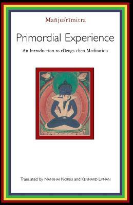 Primordial Experience: An Introduction to Rdzogs-Chen Meditation by Manjusrimitra