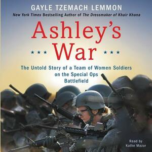 Ashley's War: The Untold Story of a Team of Women Soldiers on the Special Ops Battlefield by Gayle Tzemach Lemmon