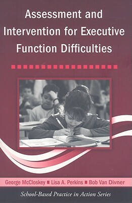 Assessment and Intervention for Executive Function Difficulties [With CDROM] by George McCloskey, Lisa A. Perkins, Bob Van Diviner