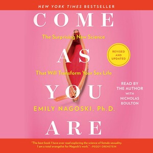  Come As You Are: Revised and Updated: The Surprising New Science That Will Transform Your Sex Life  by Emily Nagoski