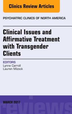 Clinical Issues and Affirmative Treatment with Transgender Clients, an Issue of Psychiatric Clinics of North America, Volume 40-1 by Lauren Mizock, Lynne Carroll