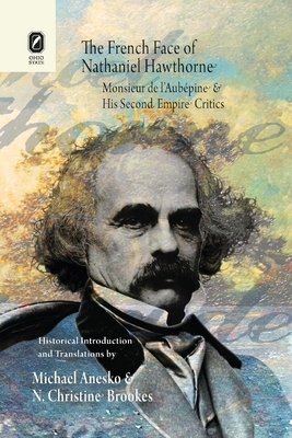 The French Face of Nathaniel Hawthorne: Monsieur de l'Aubépine and His Second Empire Critics by Michael Anesko