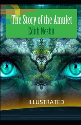 The Story of the Amulet Illustrated by E. Nesbit