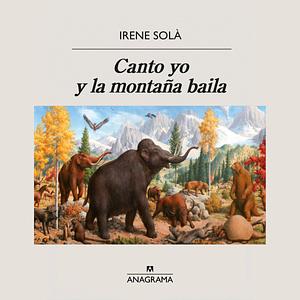 Canto yo y la montaña baila by Irene Solà