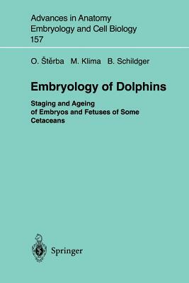 Embryology of Dolphins: Staging and Ageing of Embryos and Fetuses of Some Cetaceans by Oldrich Sterba, Milan Klima, Bernd Schildger