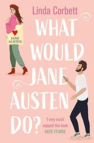What Would Jane Austen Do?: A heartwarming, feel good and witty enemies to lovers romance novel perfect for Pride and Prejudice fans! by Linda Corbett, Linda Corbett