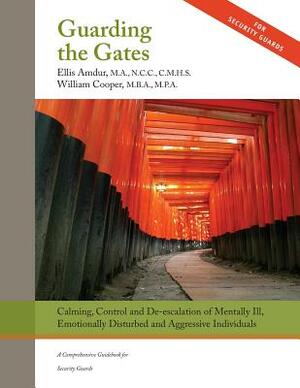 Guarding the Gates: Calming, Control and De-Escalation of Mentally Ill, Emotionally Disturbed and Aggressive Individuals: A Comprehensive by Ellis Amdur, William Cooper