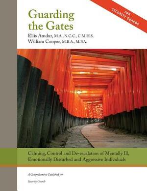 Guarding the Gates: Calming, Control and De-Escalation of Mentally Ill, Emotionally Disturbed and Aggressive Individuals: A Comprehensive by William Cooper, Ellis Amdur