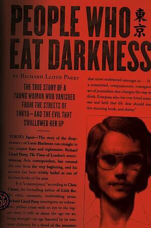 People Who Eat Darkness: The True Story of a Young Woman Who Vanished from the Streets of Tokyo - and the Evil That Swallowed Her Up by Richard Lloyd Parry