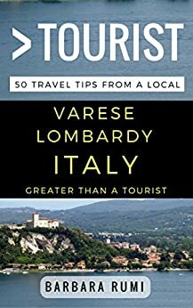 Greater Than a Tourist Varese Lombardy Italy: 50 Travel Tips from a Local by Lisa M. Rusczyk, Barbara Rumi