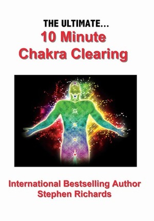 The Ultimate 10 Minute Chakra Clearing by Stephen Richards