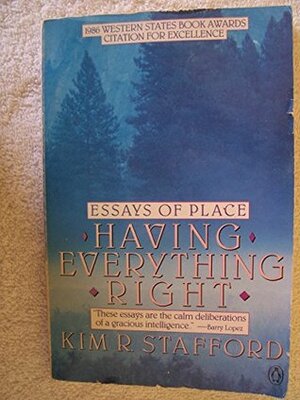 Having Everything Right: Essays of Place by Kim Stafford