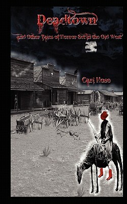 Deadtown and Other Tales of Horror Set in the Old West by Carl Hose