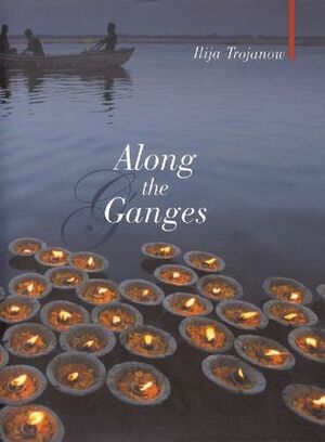 Along the Ganges by Ilija Trojanow, Ranjit Hoskote