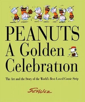 Peanuts: A Golden Celebration: The Art and Story of The World's Best-Loved Comic Strip by Charles M. Schulz