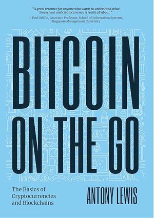 Bitcoin on the Go: The Basics of Bitcoins and Blockchains―Condensed (Bitcoin Explained) by Anthony Lewis