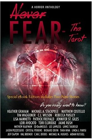 Never Fear: The Tarot by Lance Taubold, Jamie Rush, Aidan Russell, Tim Waggoner, Lisa Mannetti, Jennifer St. Giles, Jeff DePew, Rebecca Paisley, Matthew Costello, C.L. Wilson, Mathew Kaufman, Lee Lawless, C.M.C. Dobbs, Crystal Perkins, Edward DeAngelis, Tori Eldridge, Heather Graham, Richard Devin, Patrick Freivald, Michael M. Hughes, Michael A. Stackpole, Lori Avocato, Hal Bodner, Tara Nina