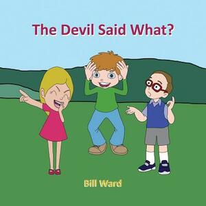 The Devil Said What? by Bill Ward