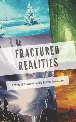 Fractured Realities: A Write of Passion Literary Journal Anthology by Kristine Haecker, Sarah V. Hines, Virginia Elizabeth Hayes