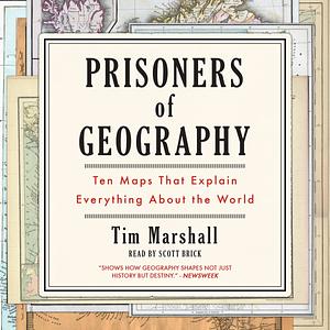 Prisoners of Geography: Ten Maps That Explain Everything About the World by Tim Marshall