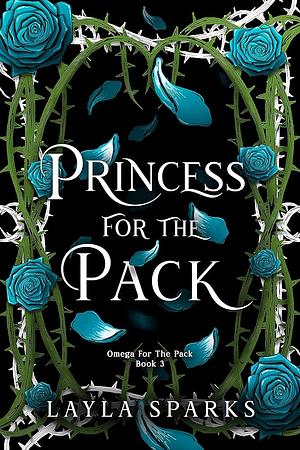 Princess For The Pack: An Omegaverse Reverse Harem Romance by Sparks, Layla