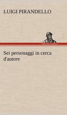 SEI Personaggi in Cerca d'Autore by Luigi Pirandello