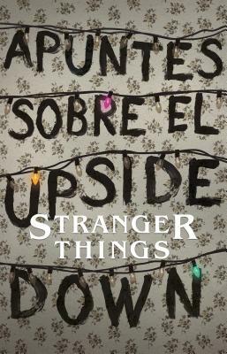 Apuntes Sobre El Mundo Al Revés: Una Guía No Oficial de Stanger Things / Notes from the Upside Down by Guy Adams