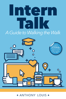 Intern Talk: A Guide to Walking the Walk by Anthony Louis