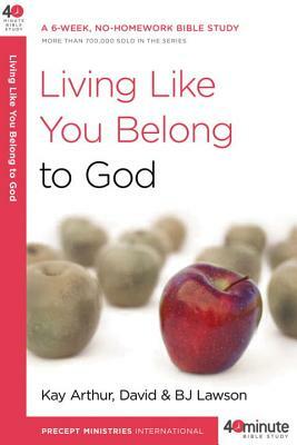 Living Like You Belong to God: A 6-Week, No-Homework Bible Study by Bj Lawson, Kay Arthur, David Lawson