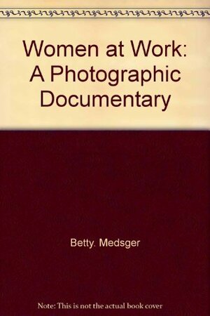 Women at Work: A Photographic Documentary by Betty Medsger