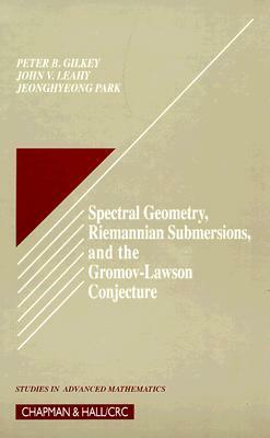 Spectral Geometry, Riemannian Submersions, and the Gromov-Lawson Conjecture by John V. Leahy, Jeonghyeong Park, Peter B. Gilkey