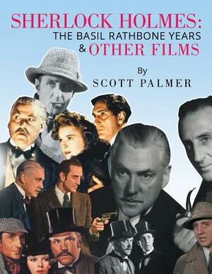 Sherlock Holmes: The Basil Rathbone Years & Other Films by Scott Palmer