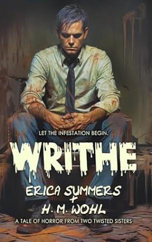 Writhe: A Vile Tale of Psychosis... and Bloodworms by H.M. Wohl, Erica Summers